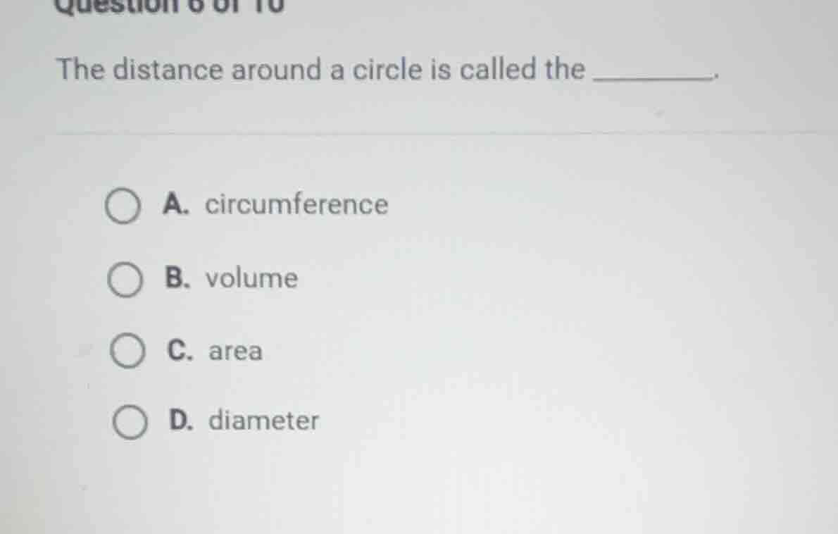question 6 of 10 the distance around a circle is called the ______. a. …