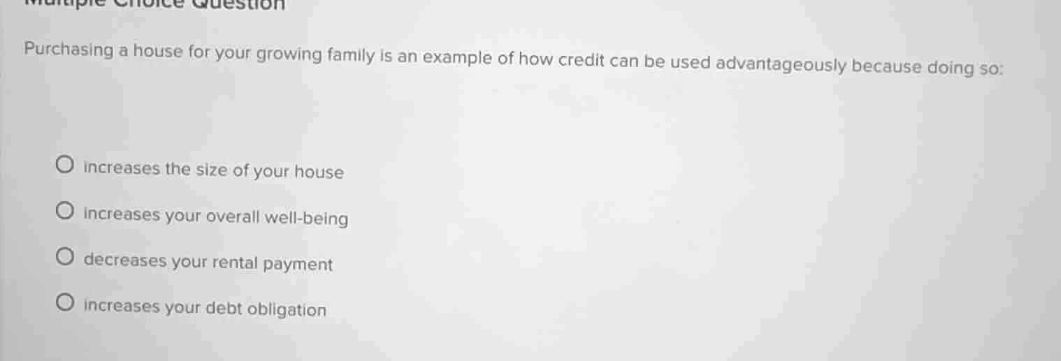 multiple choice question purchasing a house for your growing family is …