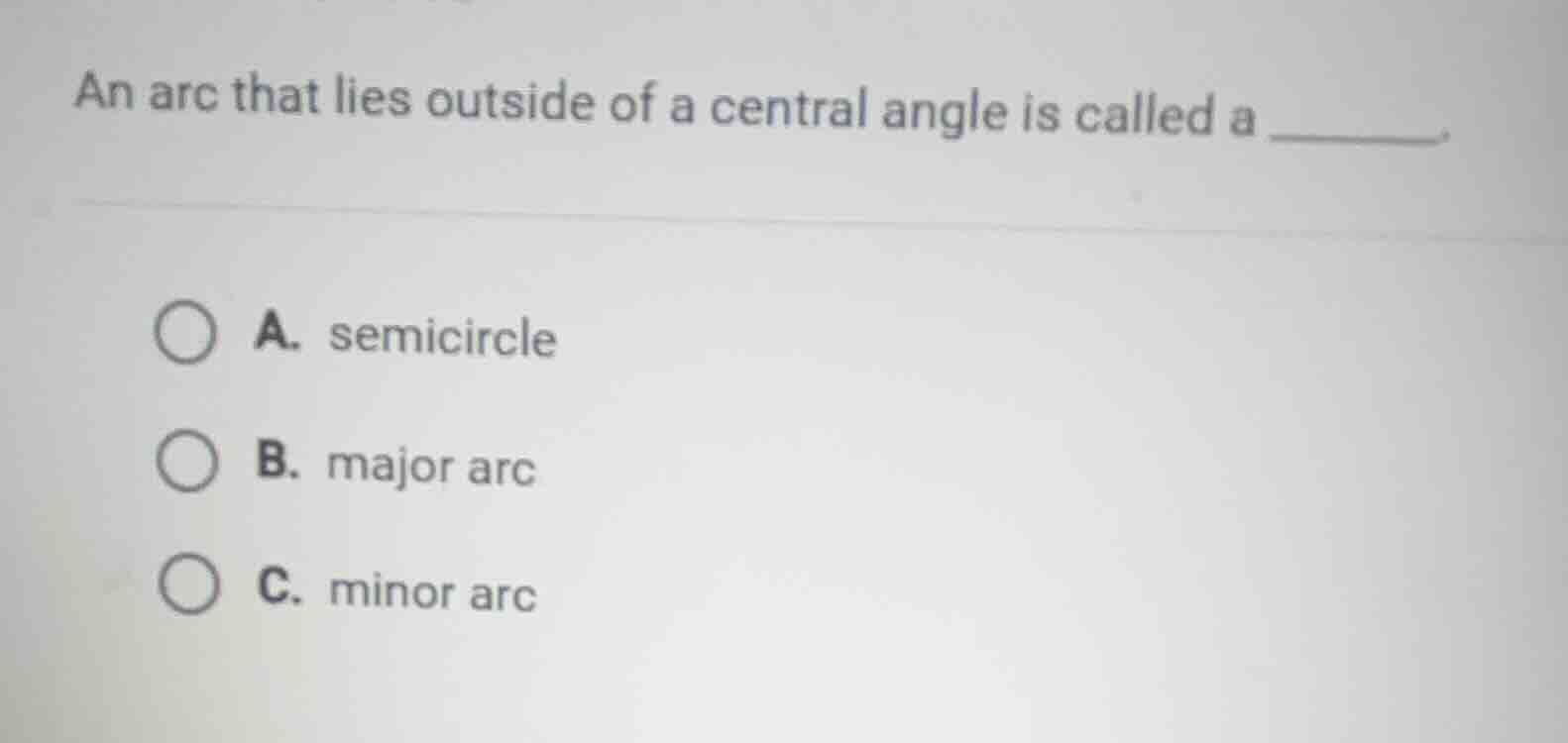 an arc that lies outside of a central angle is called a ______. a. semi…