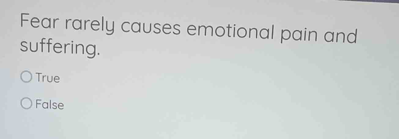 fear rarely causes emotional pain and suffering. true false