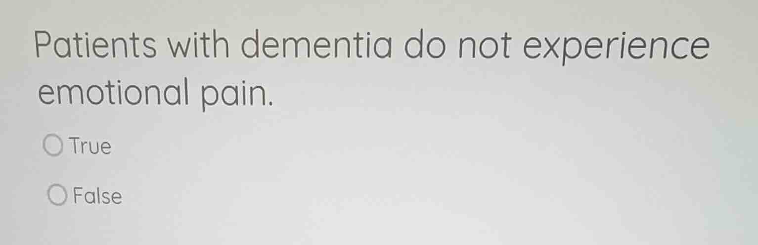 patients with dementia do not experience emotional pain. true false