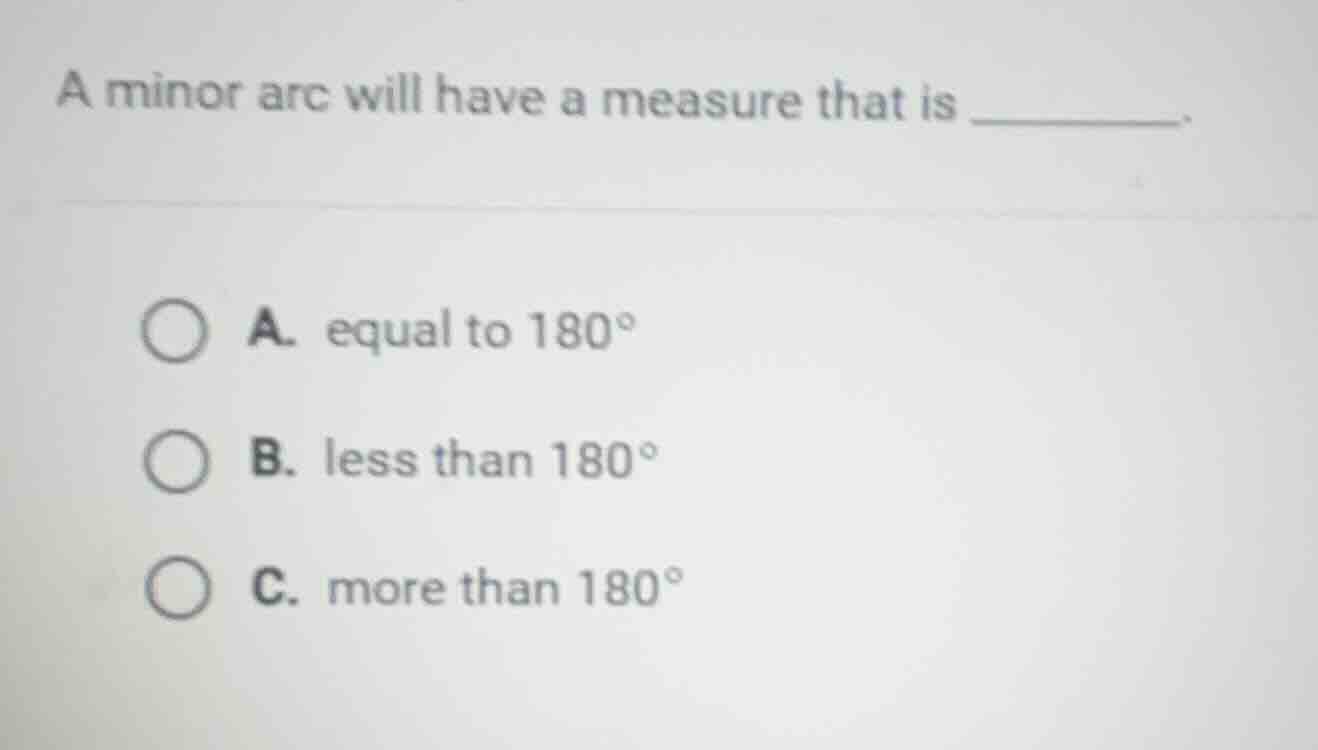 a minor arc will have a measure that is ______. a. equal to 180° b. les…