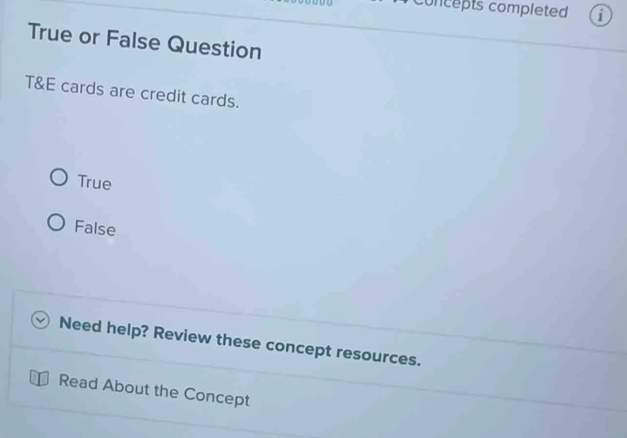 true or false question t&e cards are credit cards. true false need help…