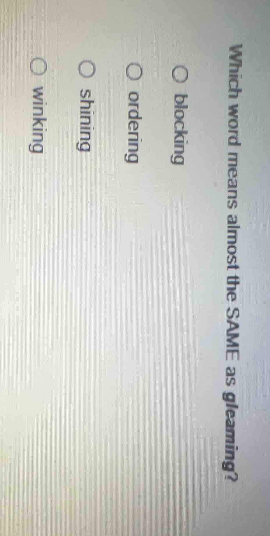 which word means almost the same as gleaming? blocking ordering shining…