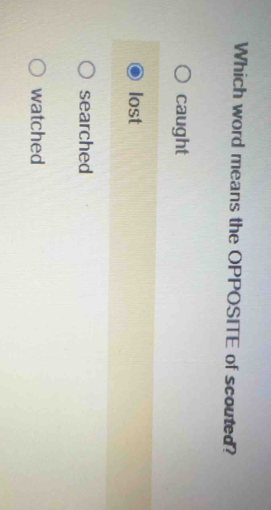 which word means the opposite of scouted? ○ caught ○ lost ○ searched ○ …