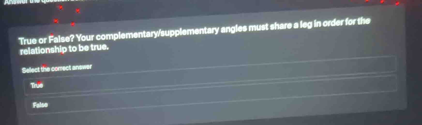 true or false? your complementary/supplementary angles must share a leg…