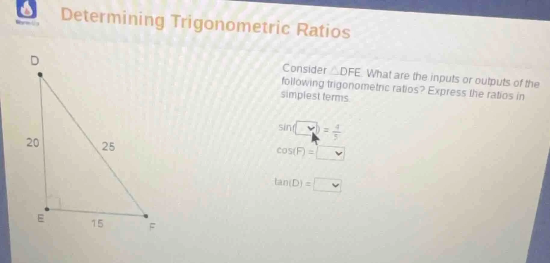 determining trigonometric ratios consider △dfe. what are the inputs or …