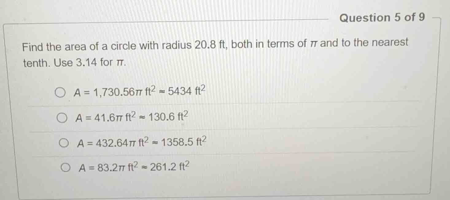 question 5 of 9 find the area of a circle with radius 20.8 ft, both in …