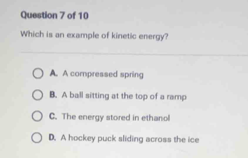 question 7 of 10 which is an example of kinetic energy? a. a compressed…