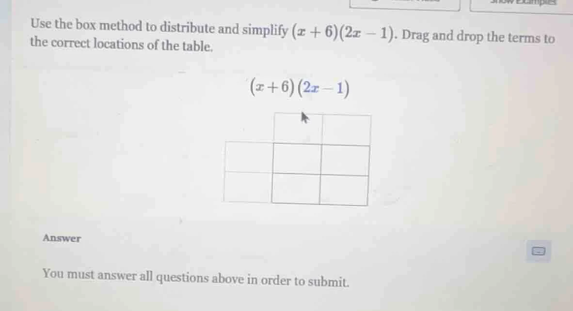 use the box method to distribute and simplify $(x + 6)(2x - 1)$. drag a…