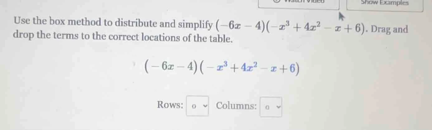 use the box method to distribute and simplify $(-6x - 4)(-x^3 + 4x^2 - …