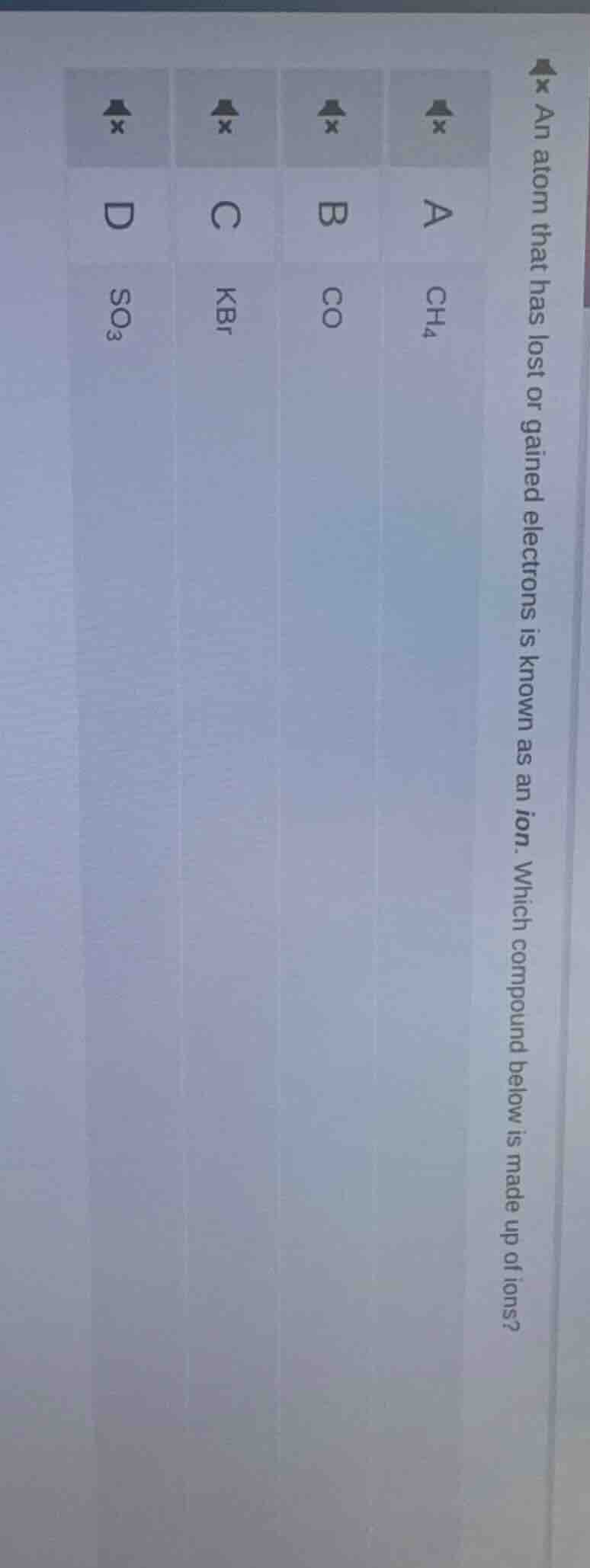 an atom that has lost or gained electrons is known as an ion. which com…