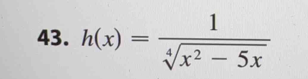 43. $h(x) = \\dfrac{1}{\\sqrt4{x^2 - 5x}}$