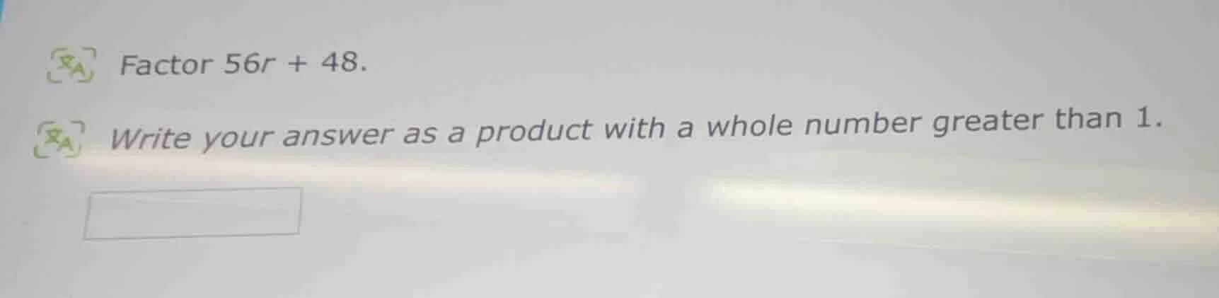 factor 56r + 48. write your answer as a product with a whole number gre…
