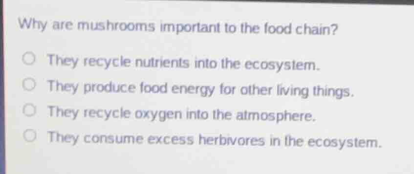 why are mushrooms important to the food chain? they recycle nutrients i…