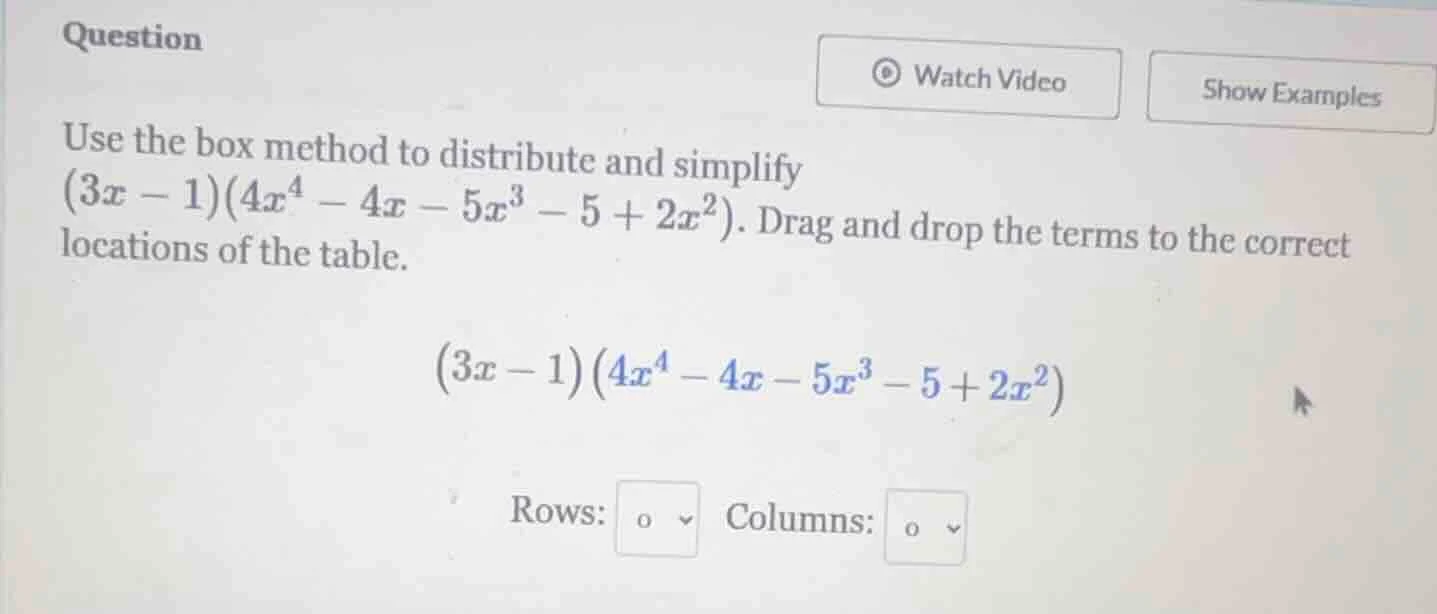 question use the box method to distribute and simplify ((3x - 1)(4x^4 -…