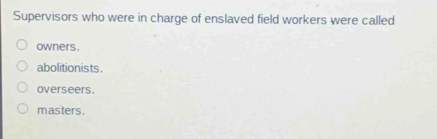 supervisors who were in charge of enslaved field workers were called ow…
