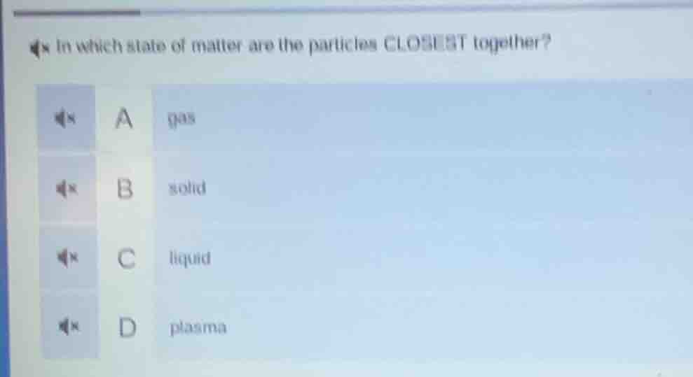 in which state of matter are the particles closest together? a gas b so…