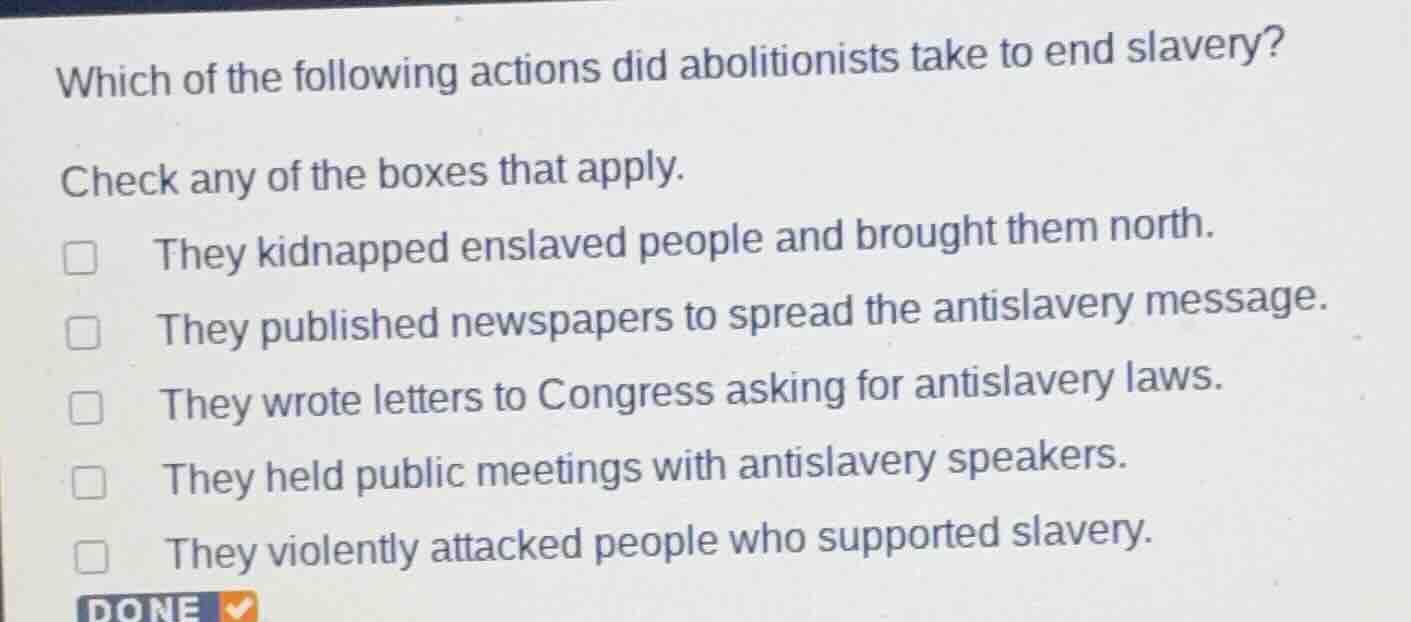 which of the following actions did abolitionists take to end slavery? c…