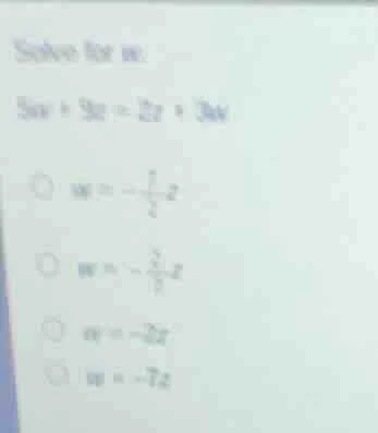 solve for w 5w + 3z = 2z + 3w \\bigcirc\\ w = -\\frac{1}{2}z \\bigcirc\…