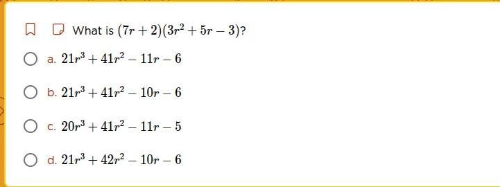 what is ((7r + 2)(3r^2 + 5r - 3))? a. (21r^3 + 41r^2 - 11r - 6) b. (21r…