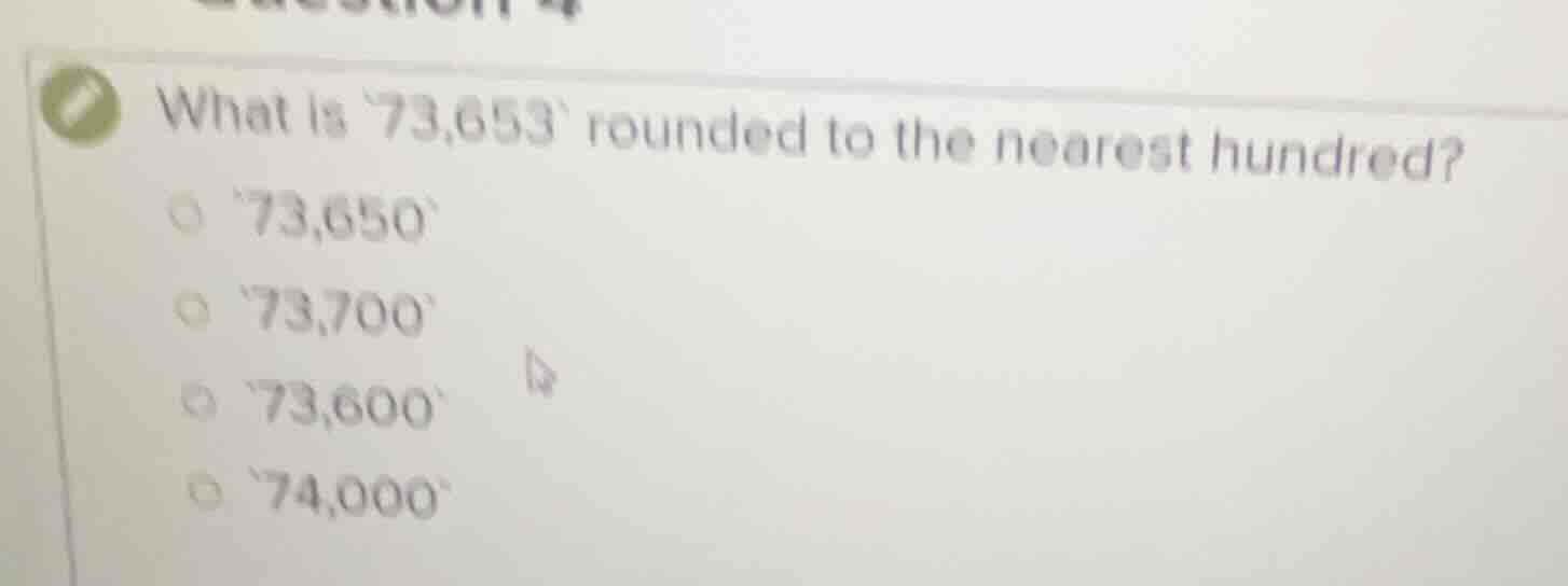what is 73,653 rounded to the nearest hundred? 73,650 73,700 73,600 74,…