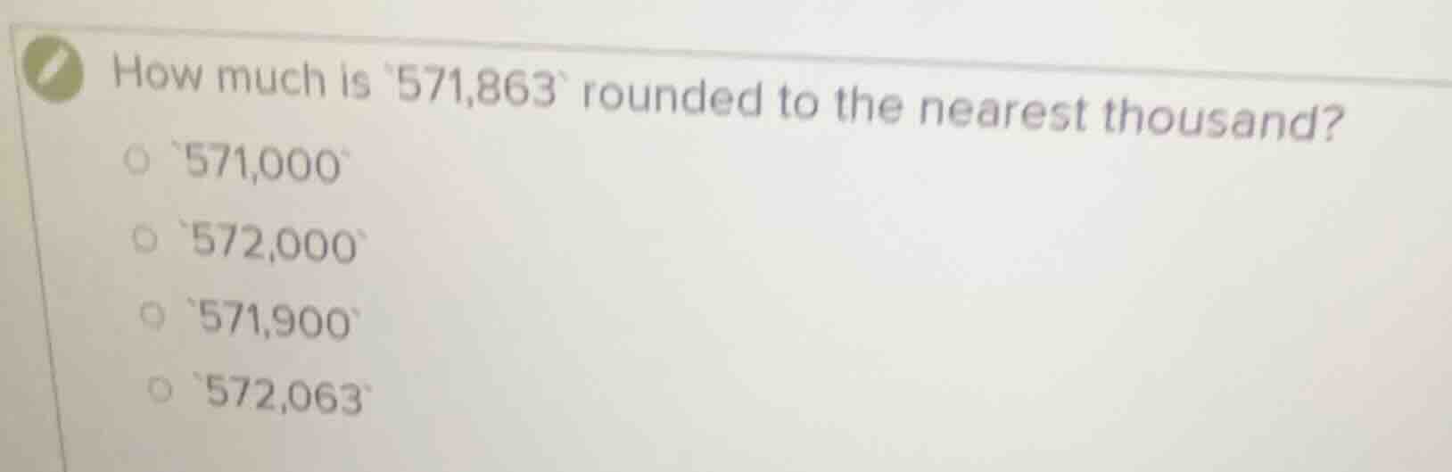 how much is `571,863` rounded to the nearest thousand? `571,000` `572,0…