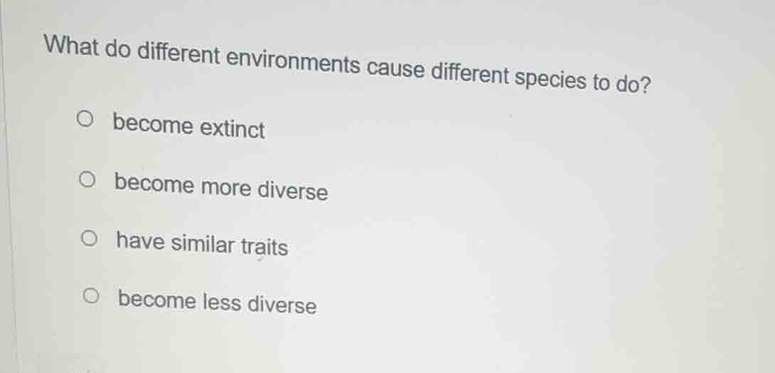 what do different environments cause different species to do? become ex…