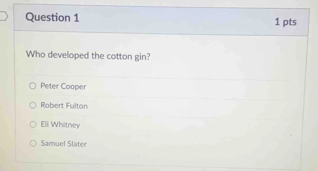 question 1 1 pts who developed the cotton gin? peter cooper robert fult…