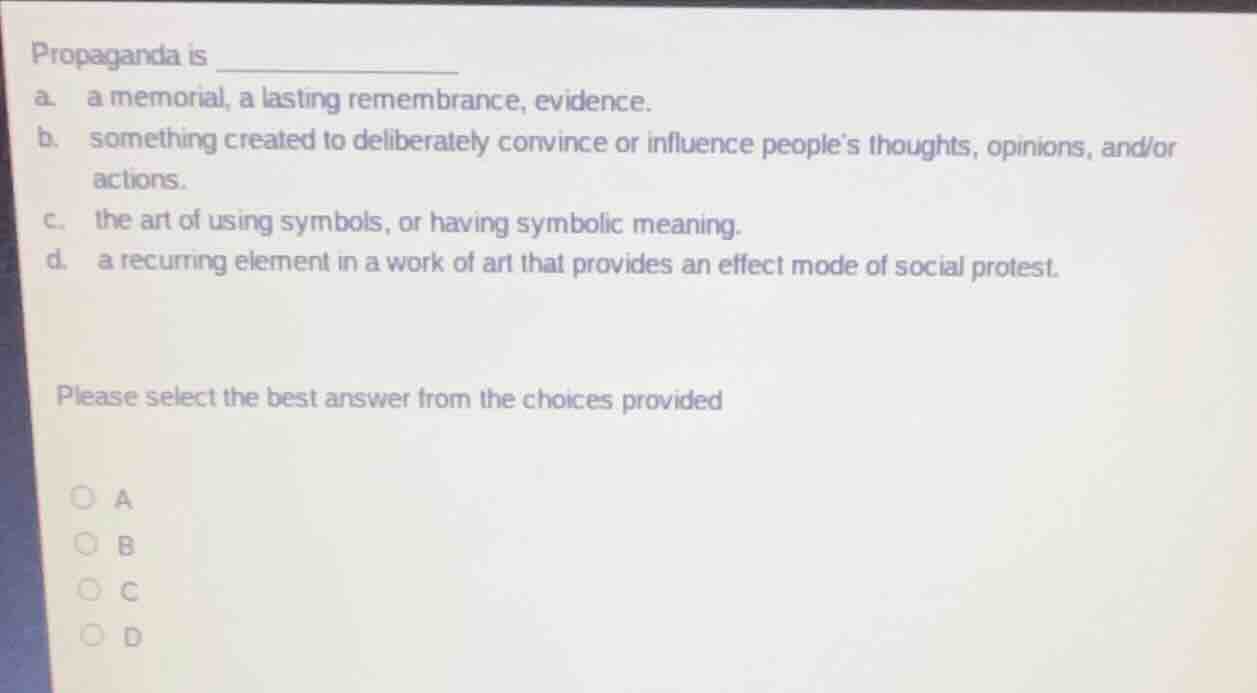 propaganda is a. a memorial, a lasting remembrance, evidence. b. someth…