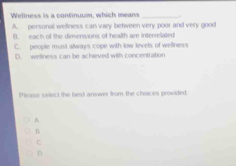 wellness is a continuum, which means ______. a. personal wellness can v…