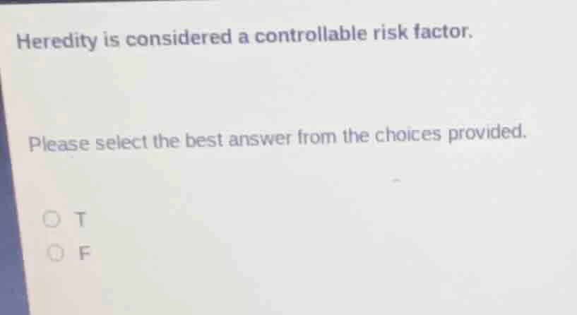 heredity is considered a controllable risk factor. please select the be…
