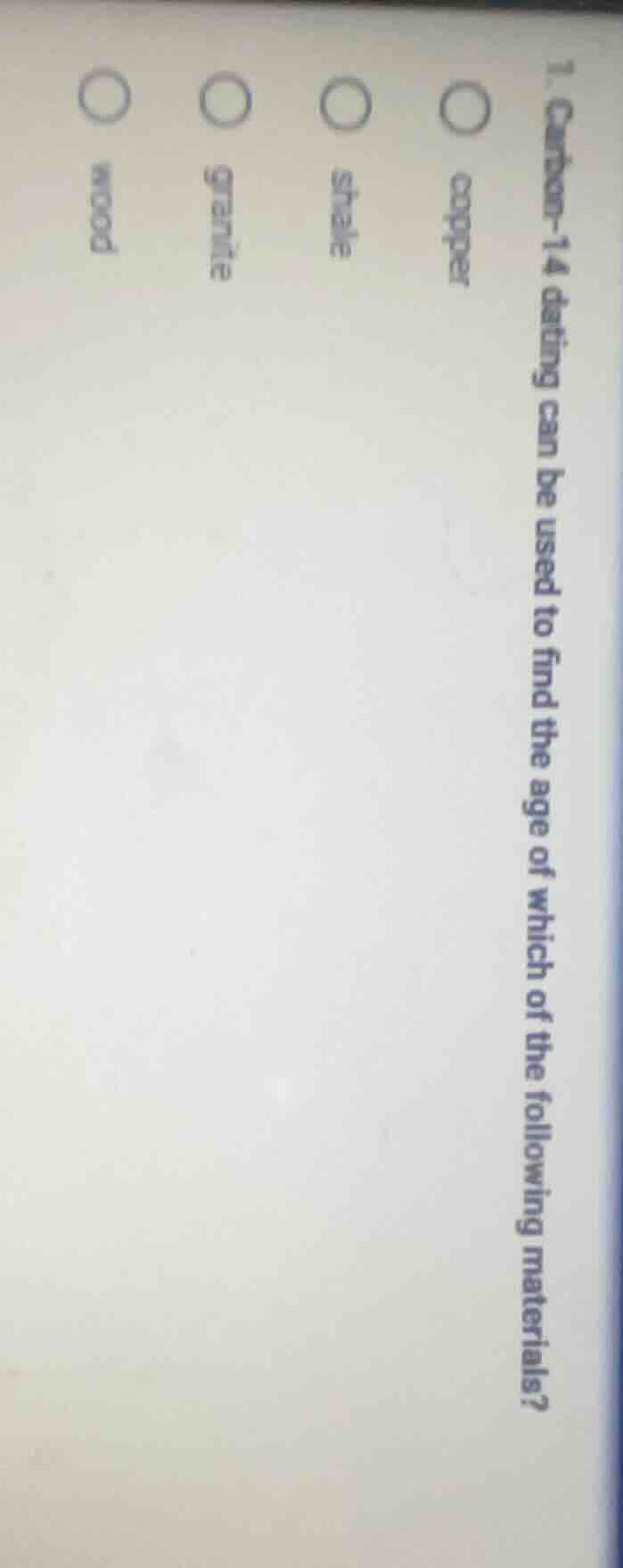 1. carbon-14 dating can be used to find the age of which of the followi…