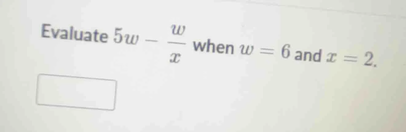 evaluate $5w - \\frac{w}{x}$ when $w = 6$ and $x = 2$.