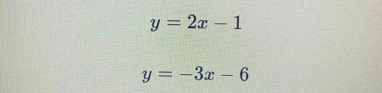 y = 2x - 1\ y = -3x - 6