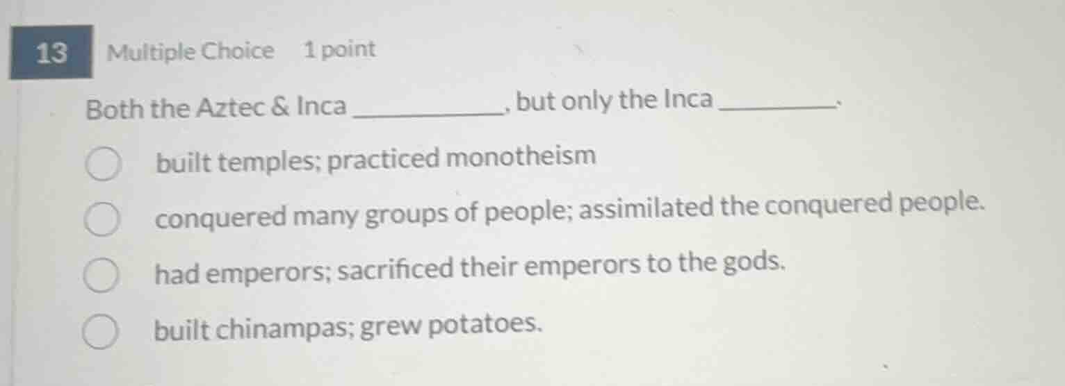 13 multiple choice 1 point both the aztec & inca ________, but only the…