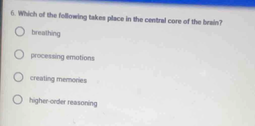 6. which of the following takes place in the central core of the brain?…