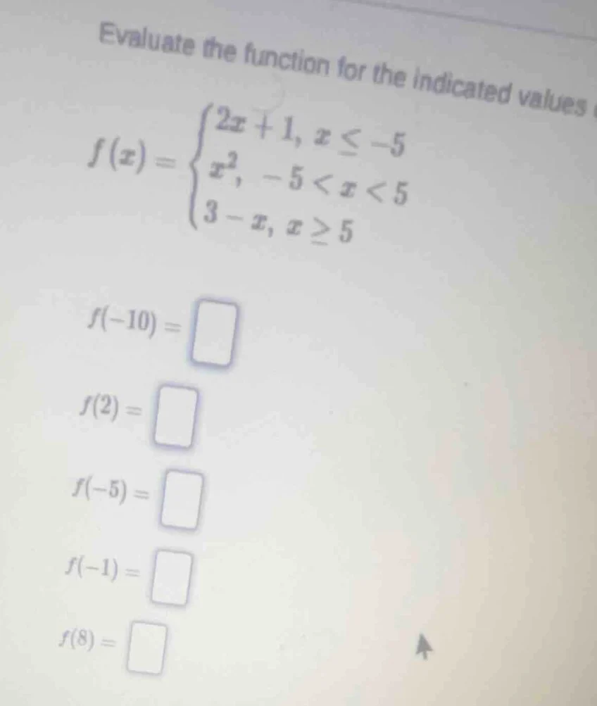 evaluate the function for the indicated values $f(x)= \\begin{cases} 2x…