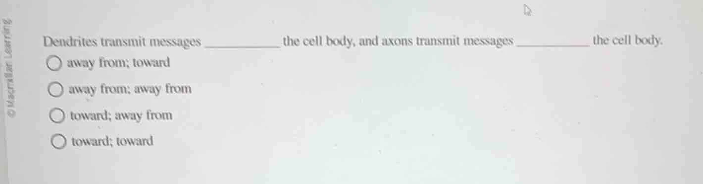 dendrites transmit messages ______ the cell body, and axons transmit me…