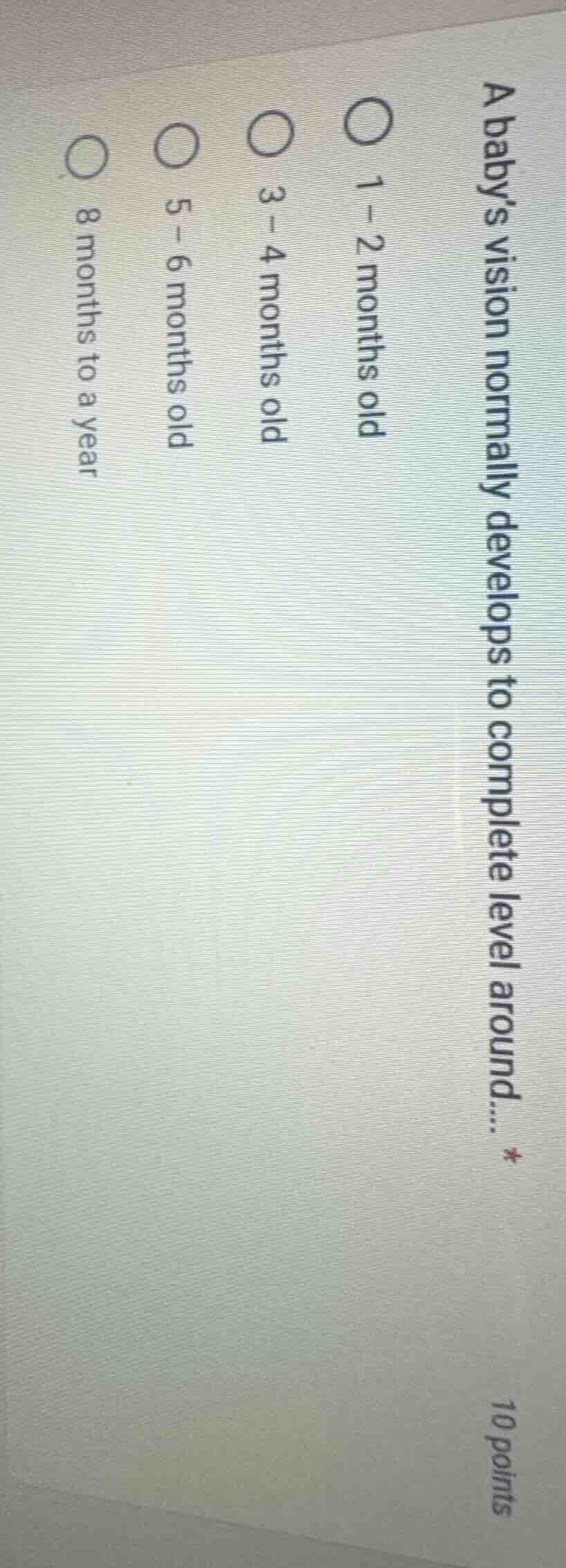 a babys vision normally develops to complete level around... * 10 point…