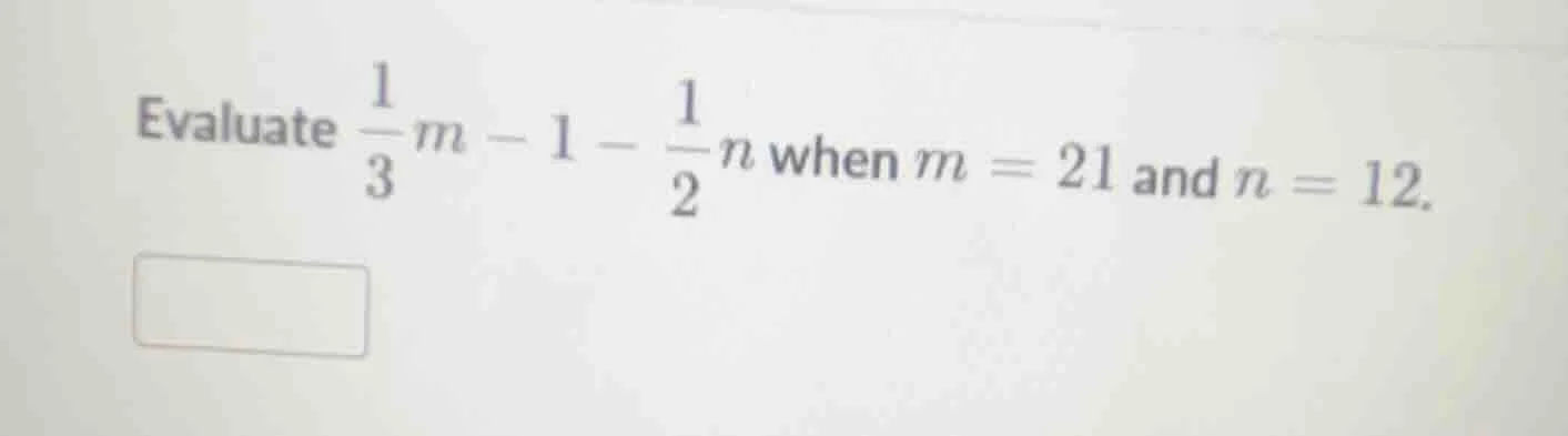evaluate \\(\frac{1}{3}m - 1 - \frac{1}{2}n\\) when \\(m = 21\\) and \\…