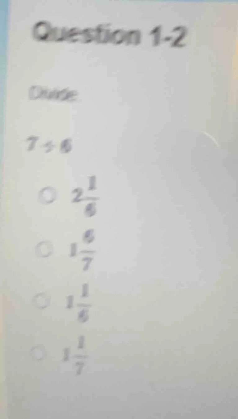 question 1-2 divide: $7\\div6$ $\\circ\\ 2\\frac{1}{6}$ $\\circ\\ 1\\fr…