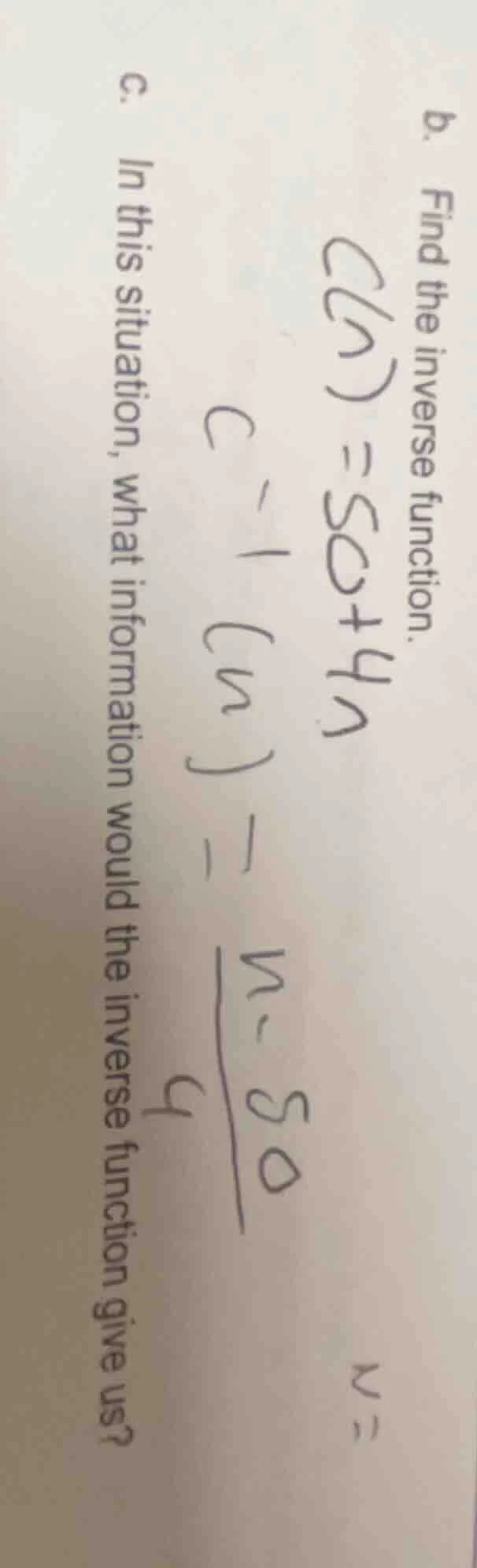 b. find the inverse function. c(n) = 50 + 4n c^{-1}(n) = \\frac{n - 50}…