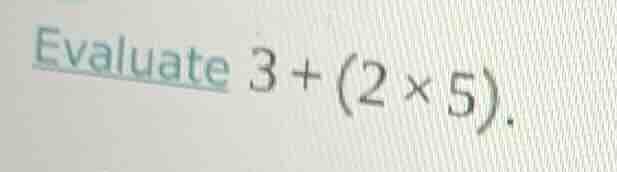 evaluate $3 + (2 \\times 5)$.