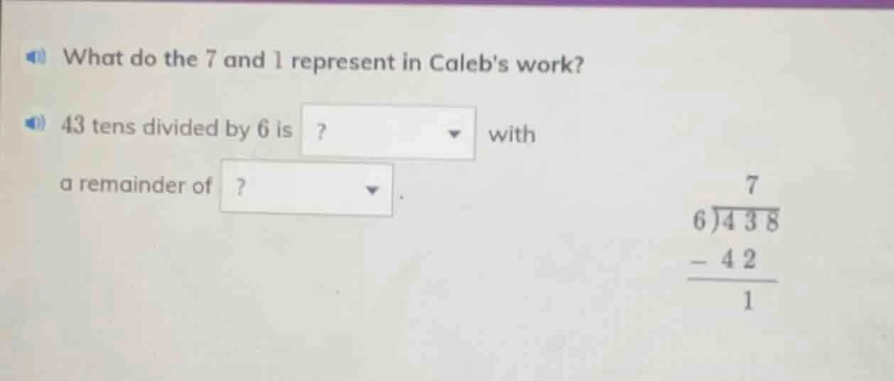 what do the 7 and 1 represent in calebs work? 43 tens divided by 6 is? …