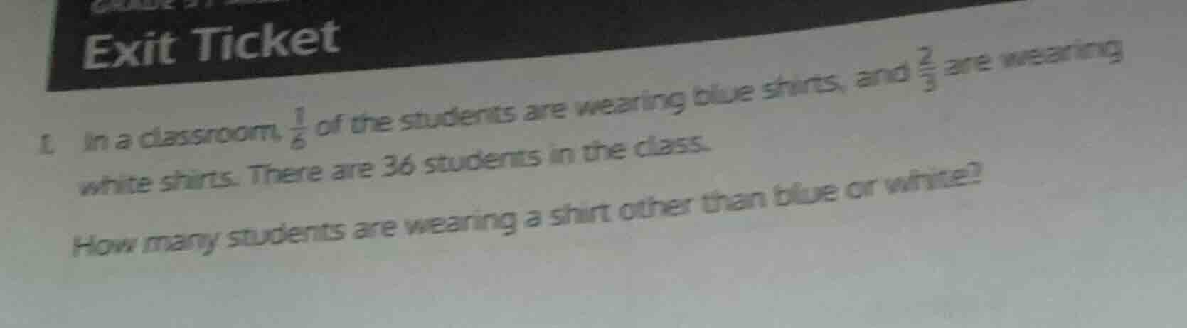 exit ticket 1. in a classroom, \\(\\frac{1}{6}\\) of the students are w…