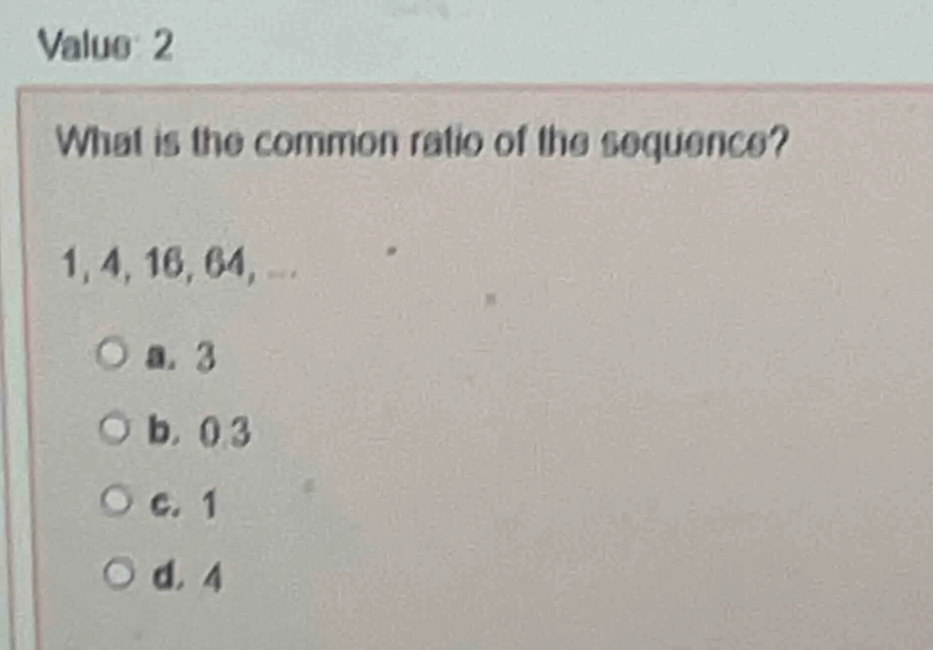 value: 2 what is the common ratio of the sequence? 1, 4, 16, 64, ... a.…