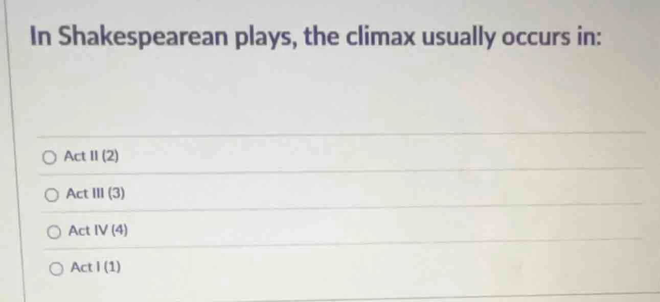 in shakespearean plays, the climax usually occurs in: act ii (2) act ii…