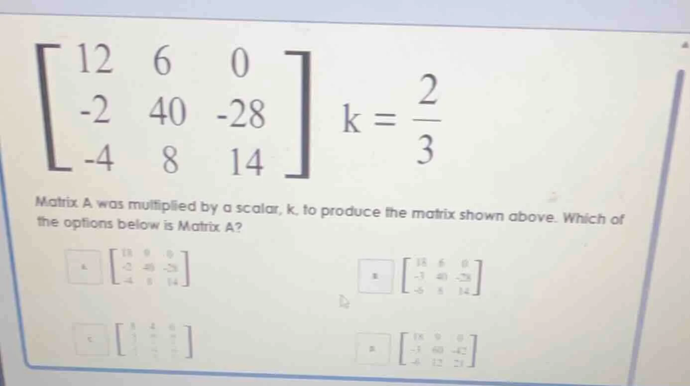 matrix a was multiplied by a scalar, k, to produce the matrix shown abo…