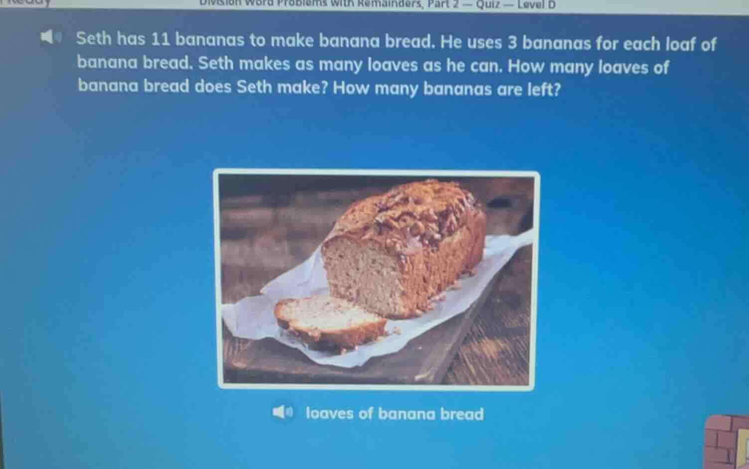 seth has 11 bananas to make banana bread. he uses 3 bananas for each lo…